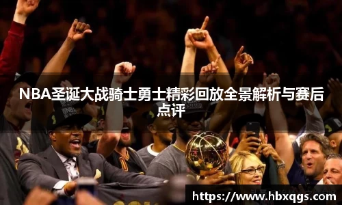 NBA圣诞大战骑士勇士精彩回放全景解析与赛后点评